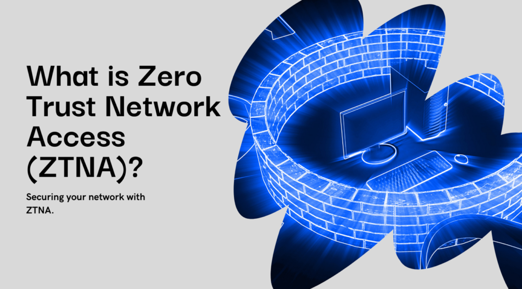 what is zero trust network access (ztna)?
